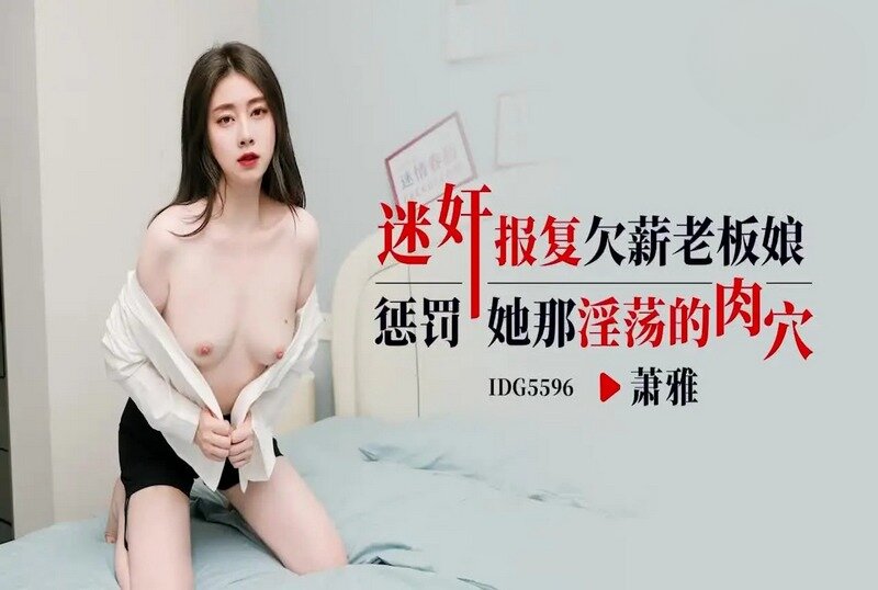 IDG-5596 迷奸报复欠薪老板娘 萧雅-jj2