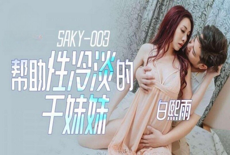 SAKY-003 帮助性冷感的干妹妹 白熙雨-jj2