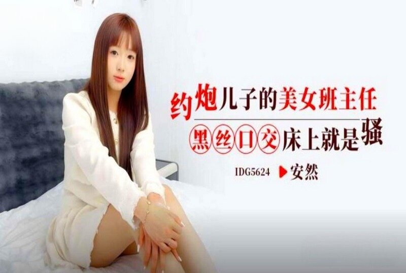 IDG-5624 约炮儿子的美女班主任 安然-jj2