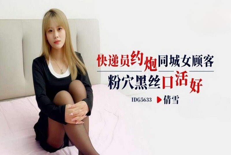 IDG-5633 快递员约炮同城女顾客 倩雪-jj2