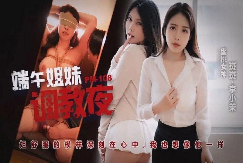 PM-108 端午姐妹调情夜 李小茉,斑斑-jj2